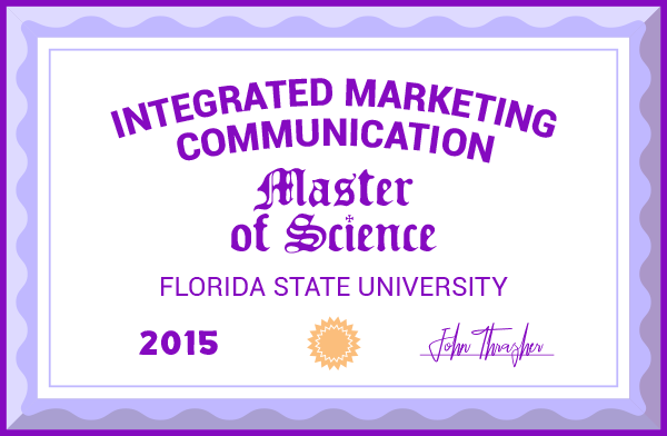 Integrated Marketing Communication: Masters of Science (Florida State University - 2015)